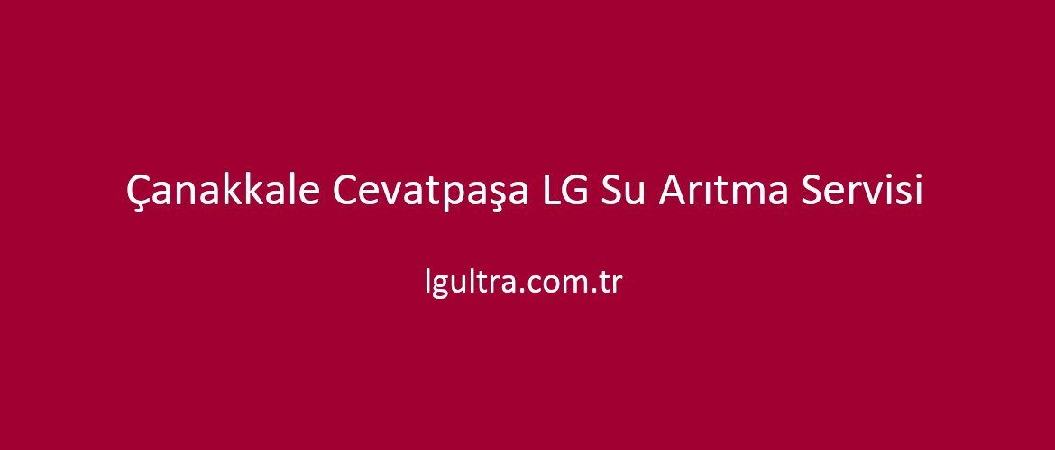 Çanakkale Cevatpaşa LG Su Arıtma Servisi Çanakkale Cevatpaşa LG Su Arıtma Servisi