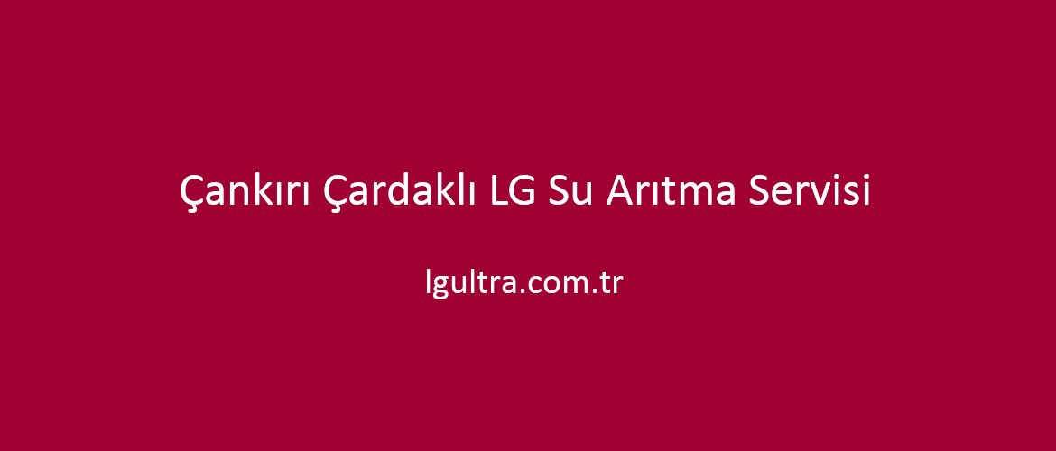 Çankırı Çardaklı LG Su Arıtma Servisi Çankırı Çardaklı LG Su Arıtma Servisi