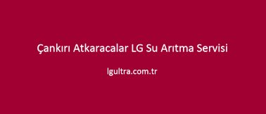 Çankırı Atkaracalar LG Su Arıtma Servisi Çankırı Atkaracalar LG Su Arıtma Servisi