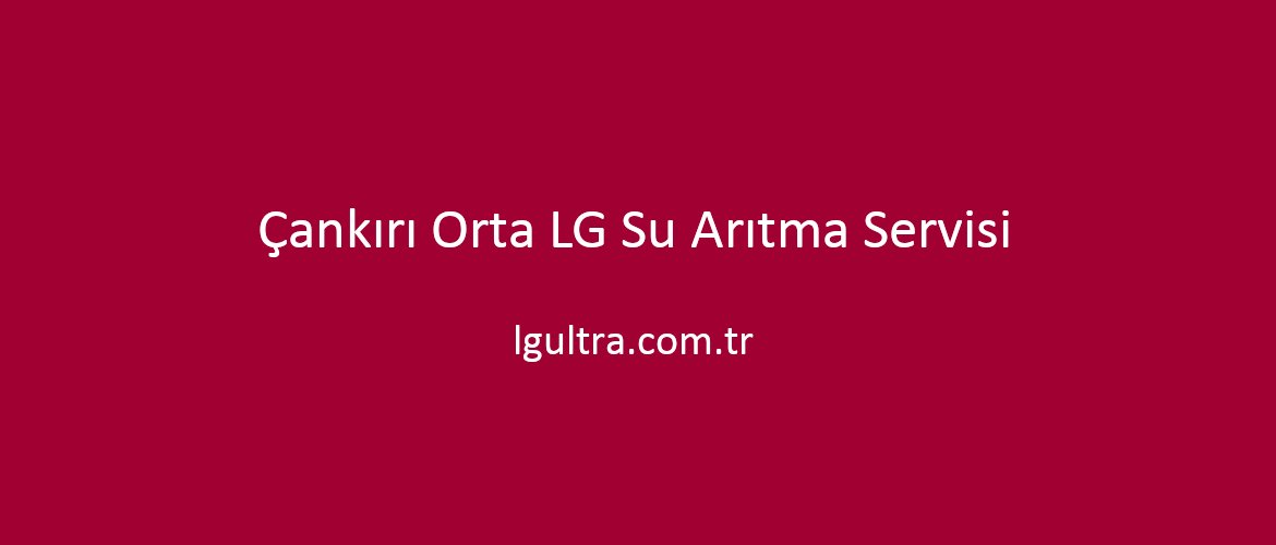 Çankırı Orta LG Su Arıtma Servisi Çankırı Orta LG Su Arıtma Servisi