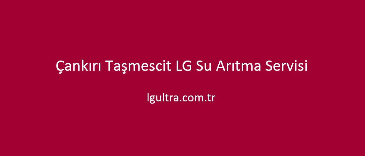 Çankırı Taşmescit LG Su Arıtma Servisi Çankırı Taşmescit LG Su Arıtma Servisi