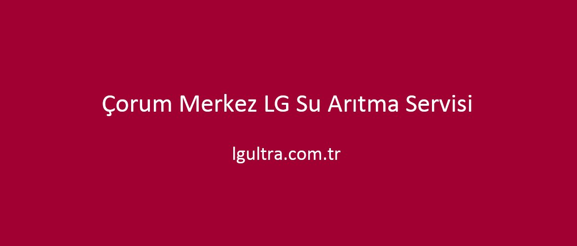 Çorum Merkez LG Su Arıtma Servisi Çorum Merkez LG Su Arıtma Servisi