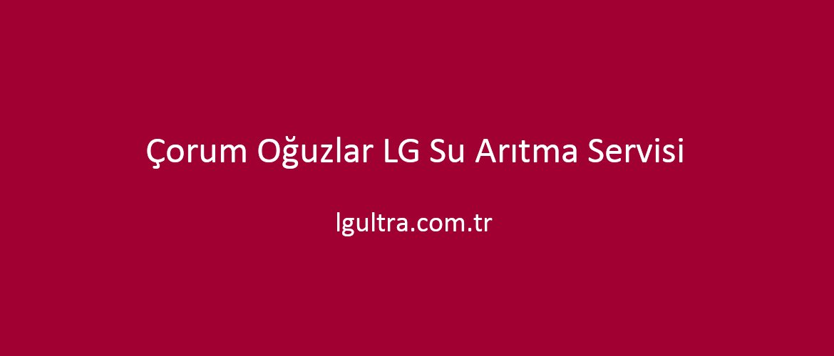 Çorum Oğuzlar LG Su Arıtma Servisi Çorum Oğuzlar LG Su Arıtma Servisi