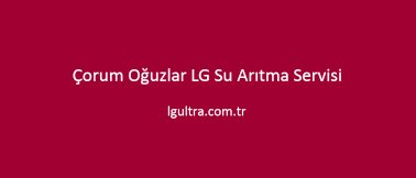 Çorum Oğuzlar LG Su Arıtma Servisi Çorum Oğuzlar LG Su Arıtma Servisi