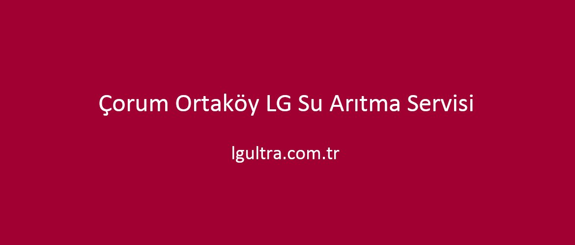 Çorum Ortaköy LG Su Arıtma Servisi Çorum Ortaköy LG Su Arıtma Servisi