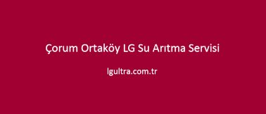 Çorum Ortaköy LG Su Arıtma Servisi Çorum Ortaköy LG Su Arıtma Servisi