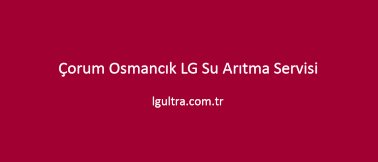 Çorum Osmancık LG Su Arıtma Servisi Çorum Osmancık LG Su Arıtma Servisi