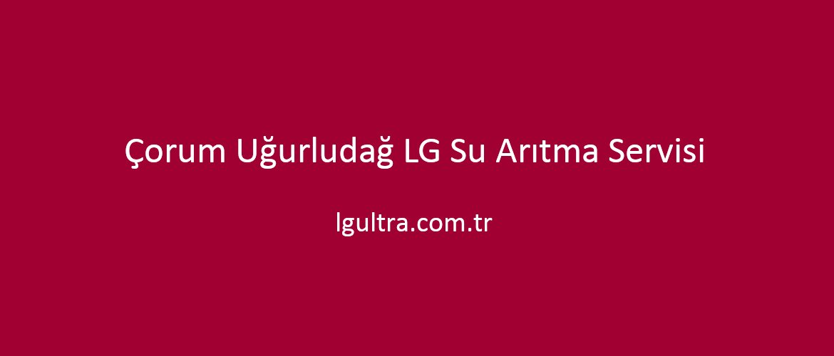 Çorum Uğurludağ LG Su Arıtma Servisi Çorum Uğurludağ LG Su Arıtma Servisi