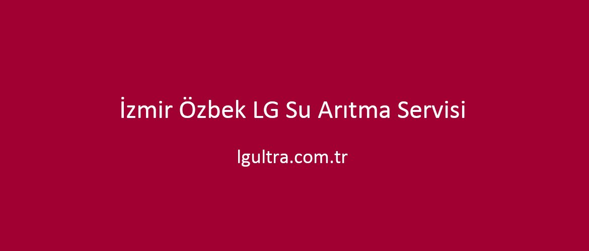 İzmir Özbek LG Su Arıtma Servisi İzmir Özbek LG Su Arıtma Servisi