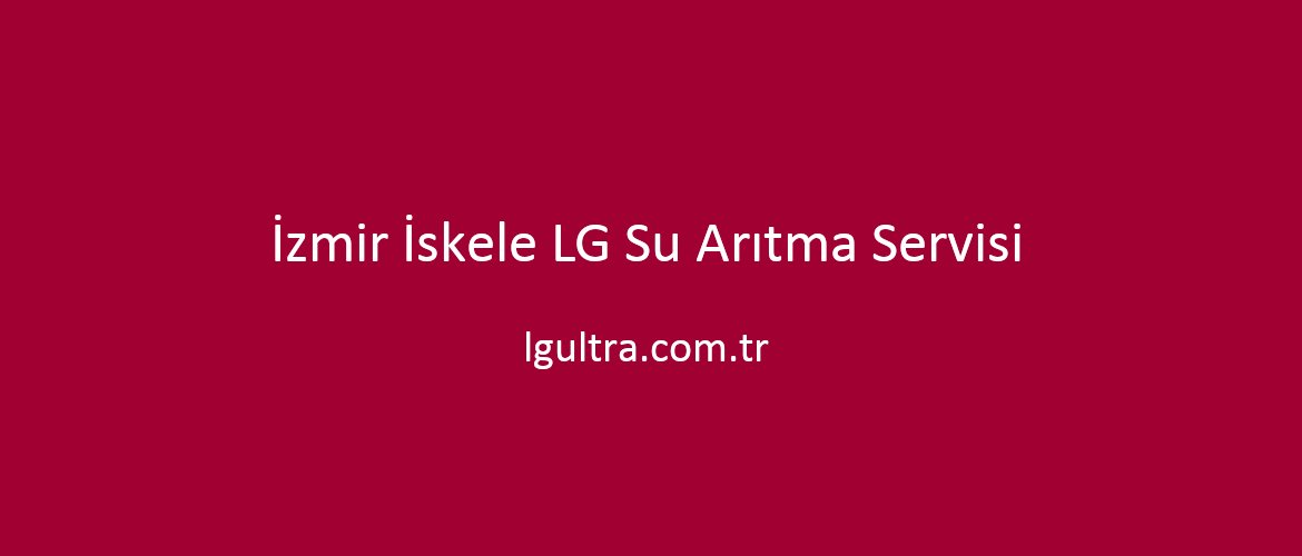 İzmir İskele LG Su Arıtma Servisi İzmir İskele LG Su Arıtma Servisi