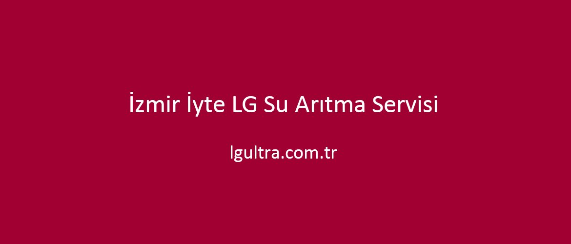 İzmir İyte LG Su Arıtma Servisi İzmir İyte LG Su Arıtma Servisi