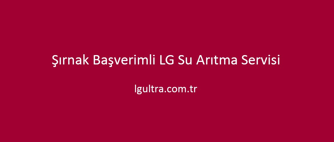 Şırnak Başverimli LG Su Arıtma Servisi Şırnak Başverimli LG Su Arıtma Servisi