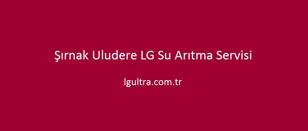 Şırnak Uludere LG Su Arıtma Servisi Şırnak Uludere LG Su Arıtma Servisi