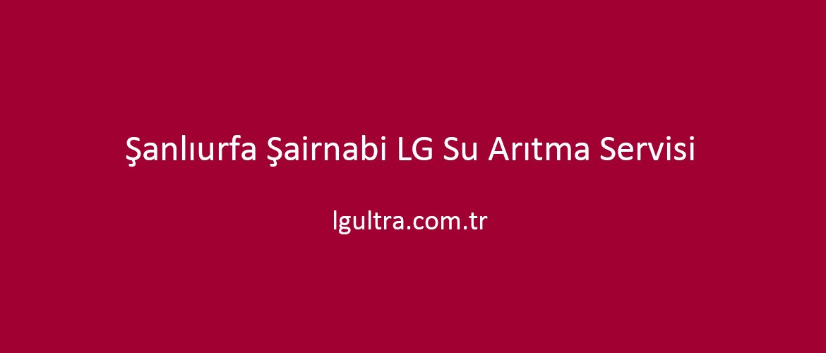 Şanlıurfa Şairnabi LG Su Arıtma Servisi Şanlıurfa Şairnabi LG Su Arıtma Servisi