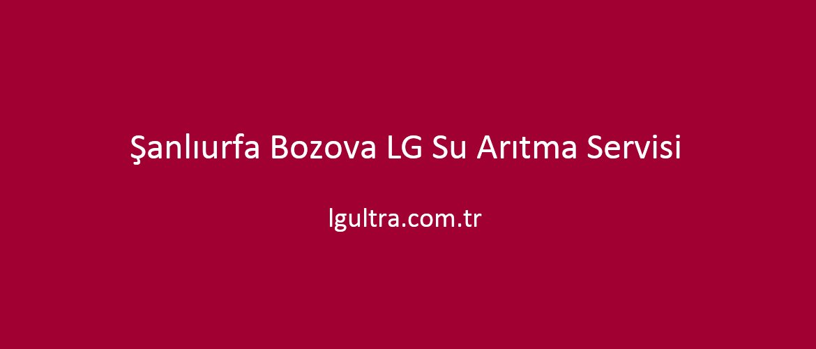 Şanlıurfa Bozova LG Su Arıtma Servisi Şanlıurfa Bozova LG Su Arıtma Servisi