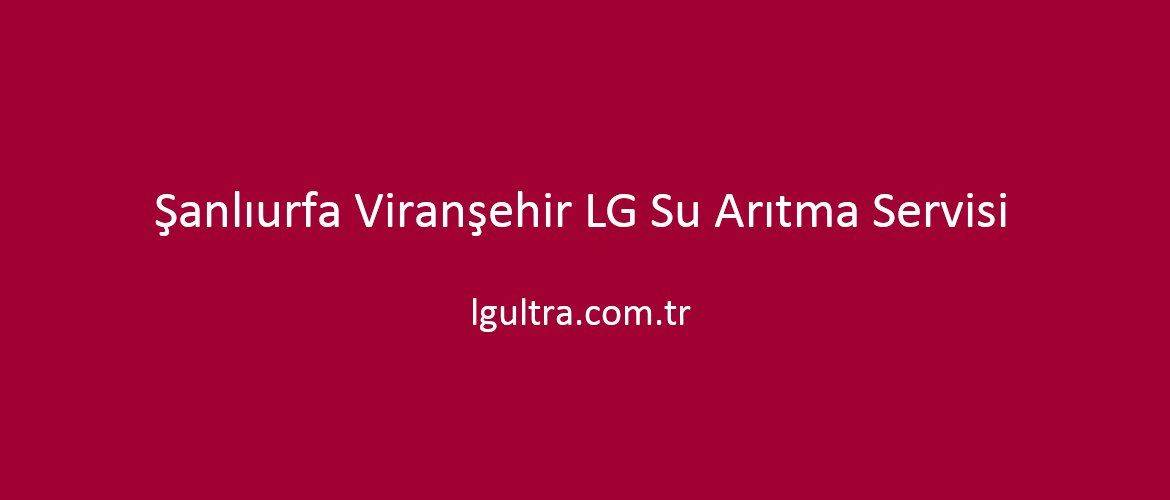 Şanlıurfa Viranşehir LG Su Arıtma Servisi Şanlıurfa Viranşehir LG Su Arıtma Servisi