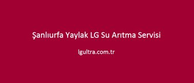Şanlıurfa Yaylak LG Su Arıtma Servisi Şanlıurfa Yaylak LG Su Arıtma Servisi