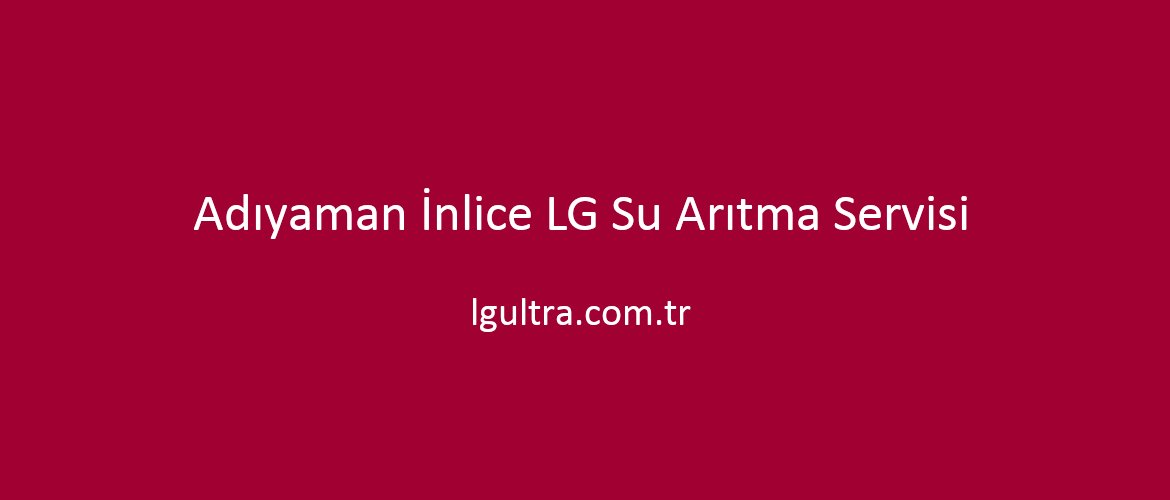 Adıyaman İnlice LG Su Arıtma Servisi Adıyaman İnlice LG Su Arıtma Servisi