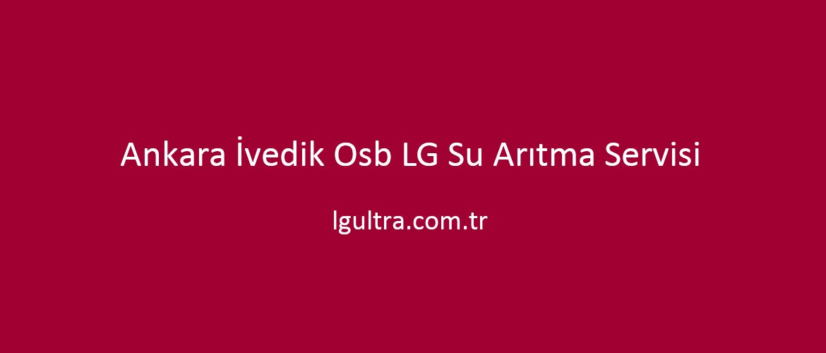 Ankara İvedik Osb LG Su Arıtma Servisi Ankara İvedik Osb LG Su Arıtma Servisi