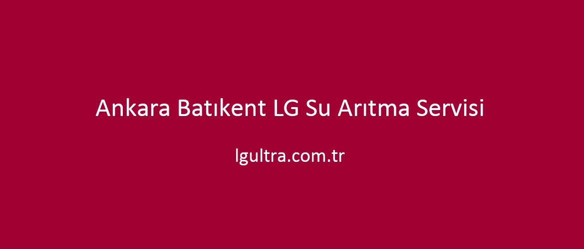 Ankara Batıkent LG Su Arıtma Servisi Ankara Batıkent LG Su Arıtma Servisi