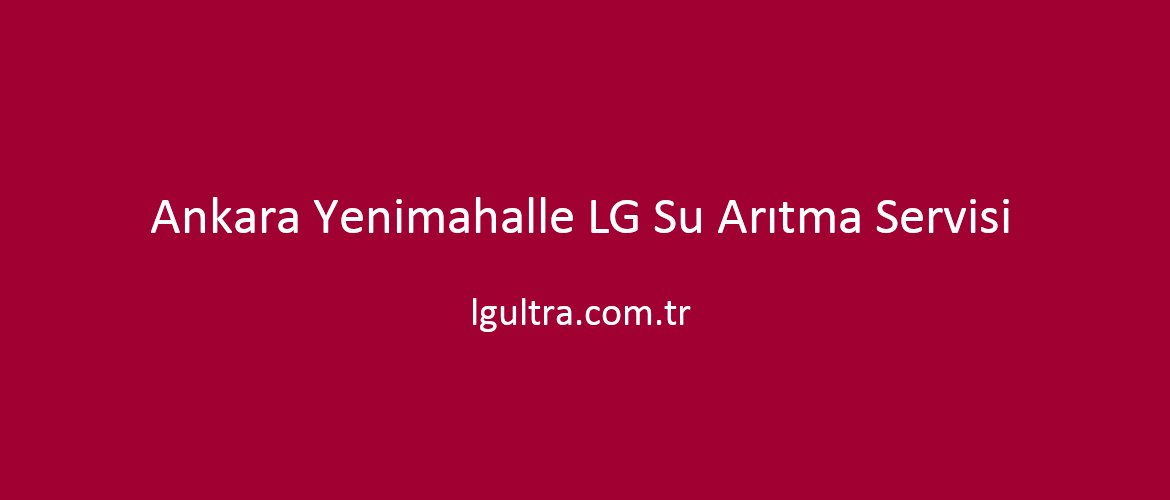Ankara Yenimahalle LG Su Arıtma Servisi Ankara Yenimahalle LG Su Arıtma Servisi