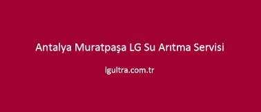 Antalya Muratpaşa LG Su Arıtma Servisi Antalya Muratpaşa LG Su Arıtma Servisi