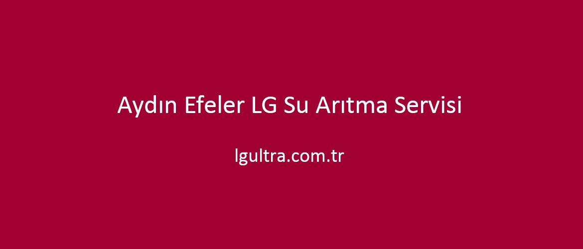 Aydın Efeler LG Su Arıtma Servisi Aydın Efeler LG Su Arıtma Servisi