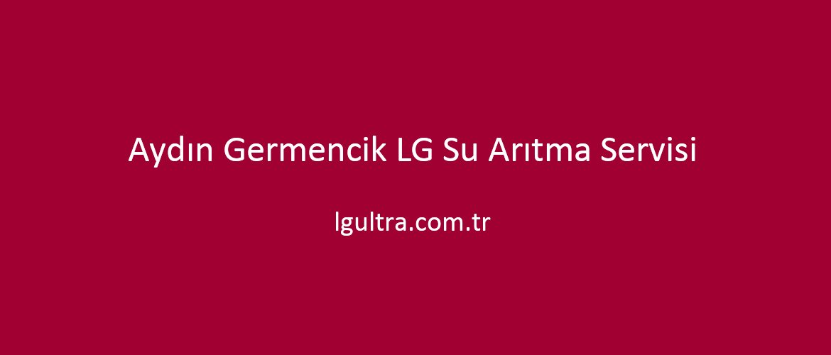 Aydın Germencik LG Su Arıtma Servisi Aydın Germencik LG Su Arıtma Servisi