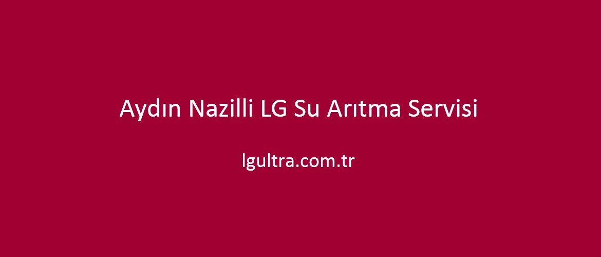 Aydın Nazilli LG Su Arıtma Servisi Aydın Nazilli LG Su Arıtma Servisi