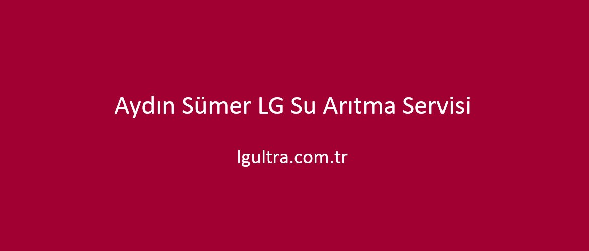 Aydın Sümer LG Su Arıtma Servisi Aydın Sümer LG Su Arıtma Servisi