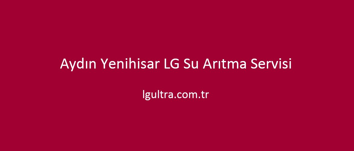 Aydın Yenihisar LG Su Arıtma Servisi Aydın Yenihisar LG Su Arıtma Servisi