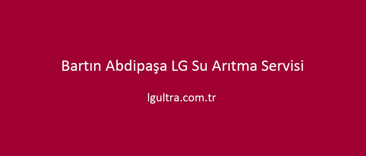 Bartın Abdipaşa LG Su Arıtma Servisi Bartın Abdipaşa LG Su Arıtma Servisi