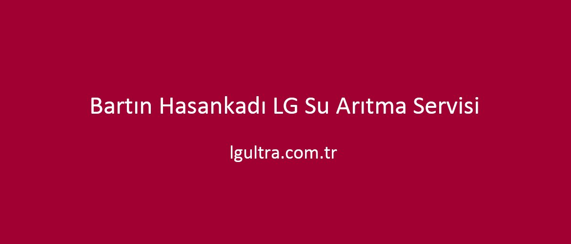 Bartın Hasankadı LG Su Arıtma Servisi Bartın Hasankadı LG Su Arıtma Servisi
