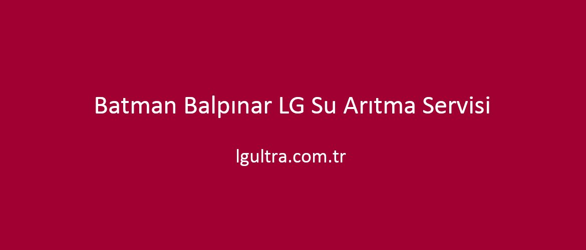 Batman Balpınar LG Su Arıtma Servisi Batman Balpınar LG Su Arıtma Servisi