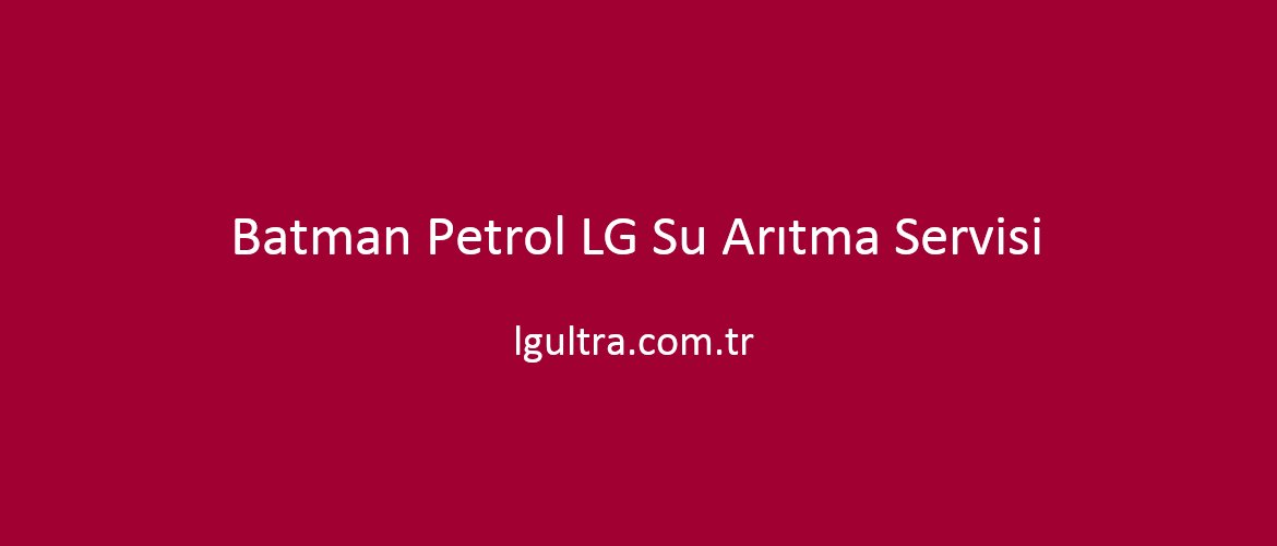 Batman Petrol LG Su Arıtma Servisi Batman Petrol LG Su Arıtma Servisi