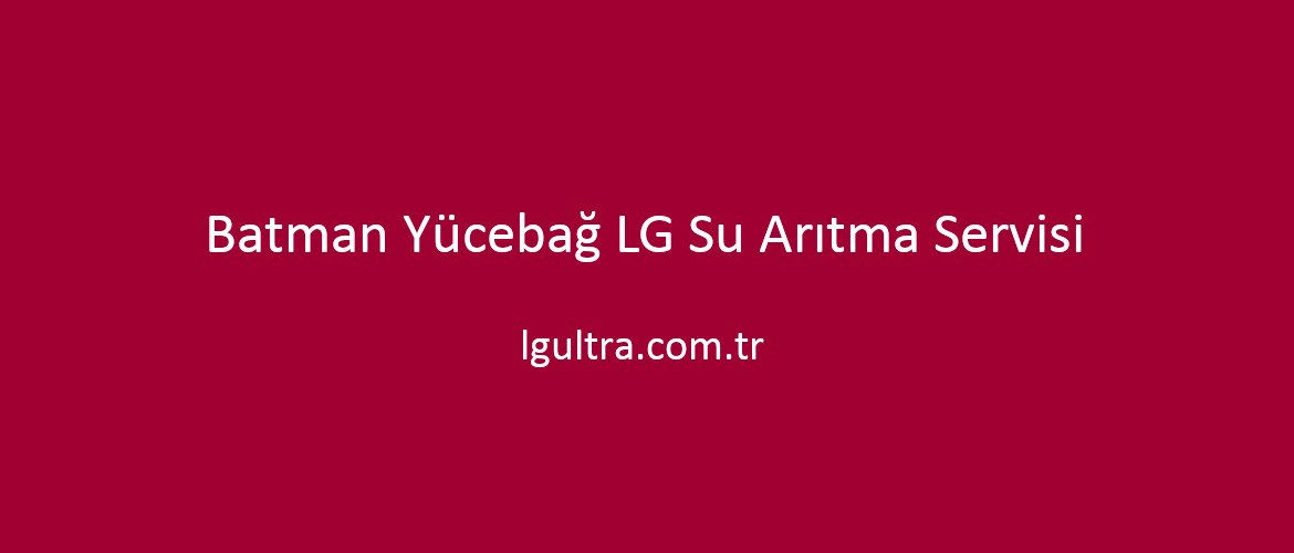 Batman Yücebağ LG Su Arıtma Servisi Batman Yücebağ LG Su Arıtma Servisi