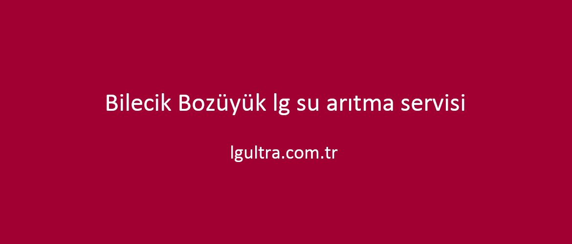 Bilecik Bozüyük lg su arıtma servisi Bilecik Bozüyük lg su arıtma servisi