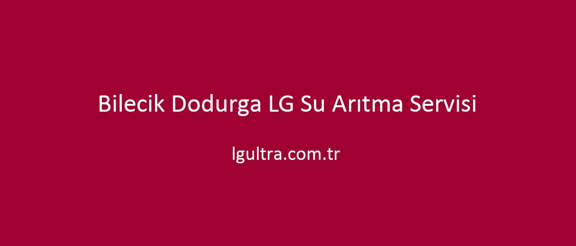 Bilecik Dodurga LG Su Arıtma Servisi Bilecik Dodurga LG Su Arıtma Servisi
