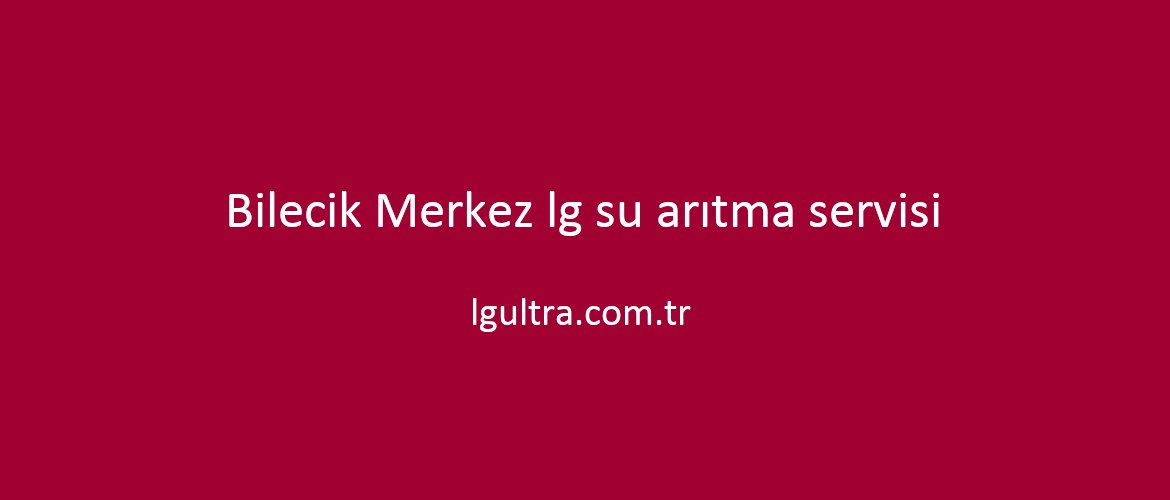 Bilecik Merkez lg su arıtma servisi Bilecik Merkez lg su arıtma servisi