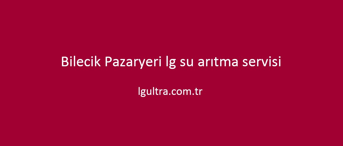 Bilecik Pazaryeri lg su arıtma servisi Bilecik Pazaryeri lg su arıtma servisi