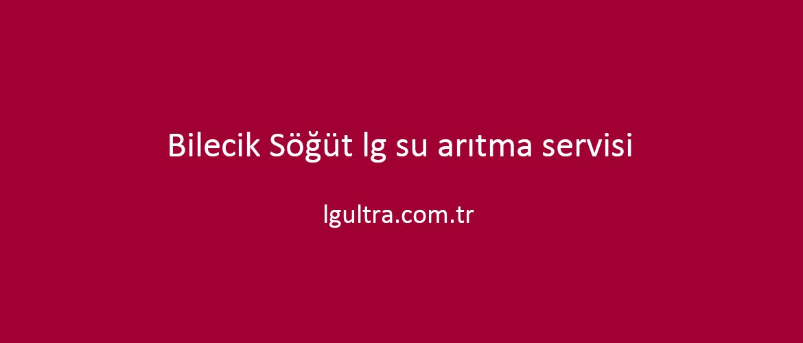 Bilecik Söğüt lg su arıtma servisi Bilecik Söğüt lg su arıtma servisi