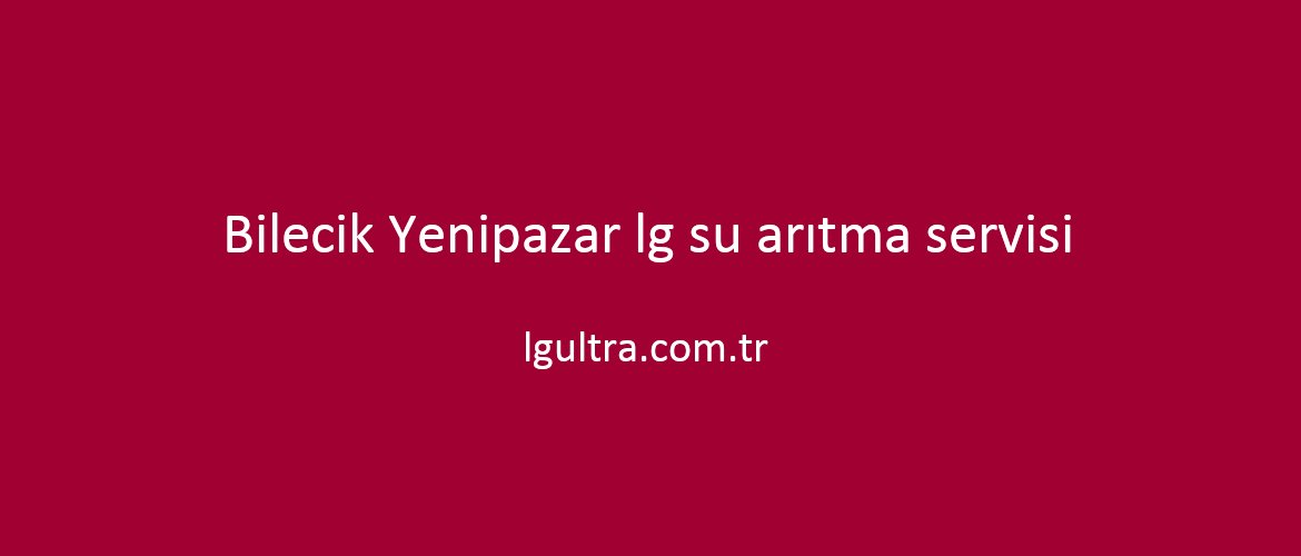 Bilecik Yenipazar lg su arıtma servisi Bilecik Yenipazar lg su arıtma servisi