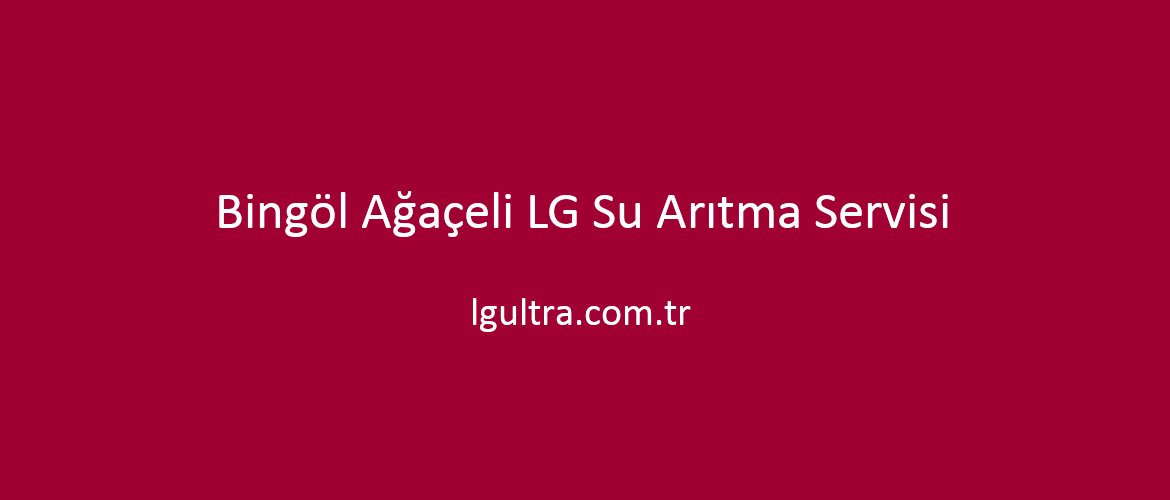Bingöl Ağaçeli LG Su Arıtma Servisi Bingöl Ağaçeli LG Su Arıtma Servisi