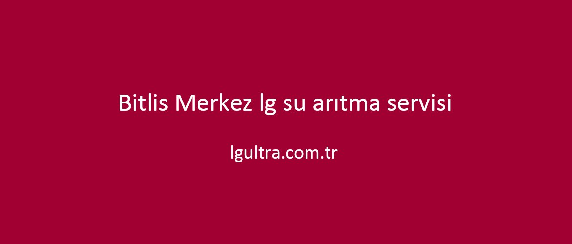 Bitlis Merkez lg su arıtma servisi Bitlis Merkez lg su arıtma servisi