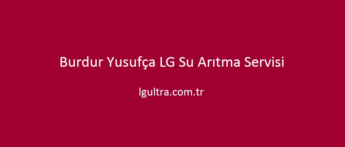 Burdur Yusufça LG Su Arıtma Servisi Burdur Yusufça LG Su Arıtma Servisi