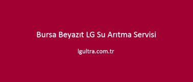 Bursa Beyazıt LG Su Arıtma Servisi Bursa Beyazıt LG Su Arıtma Servisi