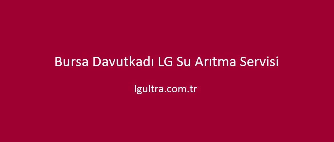 Bursa Davutkadı LG Su Arıtma Servisi Bursa Davutkadı LG Su Arıtma Servisi