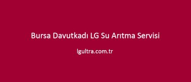 Bursa Davutkadı LG Su Arıtma Servisi Bursa Davutkadı LG Su Arıtma Servisi