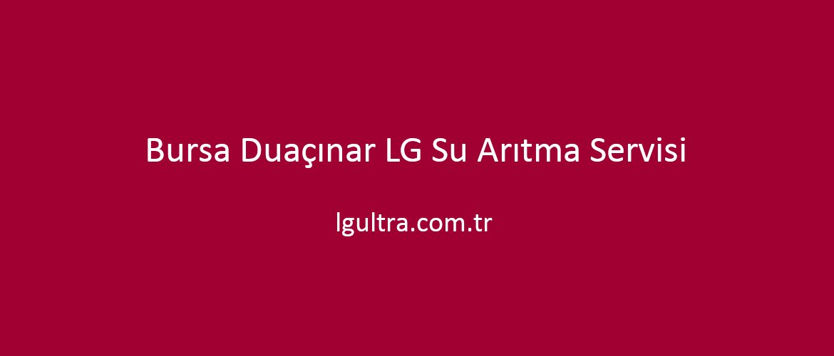 Bursa Duaçınar LG Su Arıtma Servisi Bursa Duaçınar LG Su Arıtma Servisi