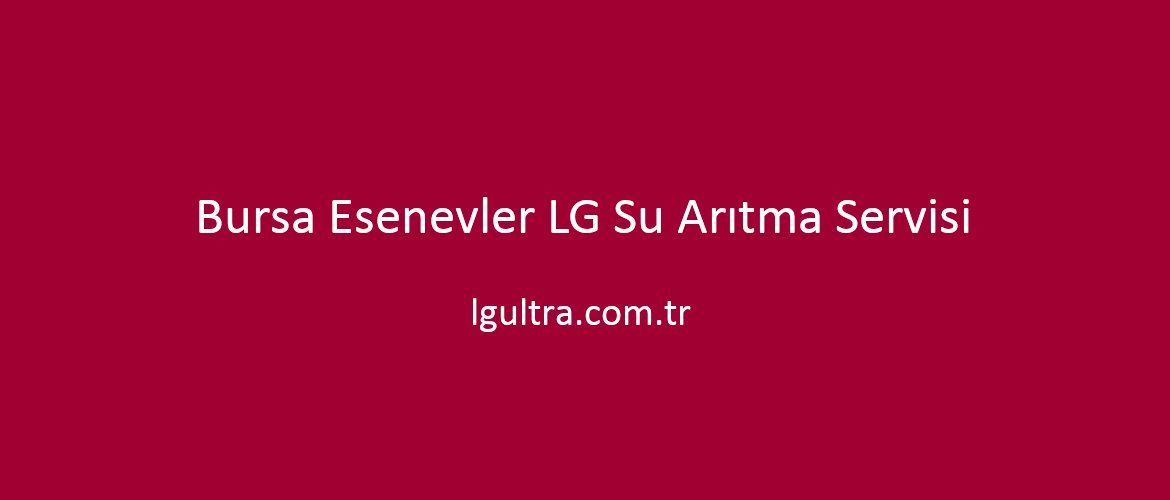 Bursa Esenevler LG Su Arıtma Servisi Bursa Esenevler LG Su Arıtma Servisi